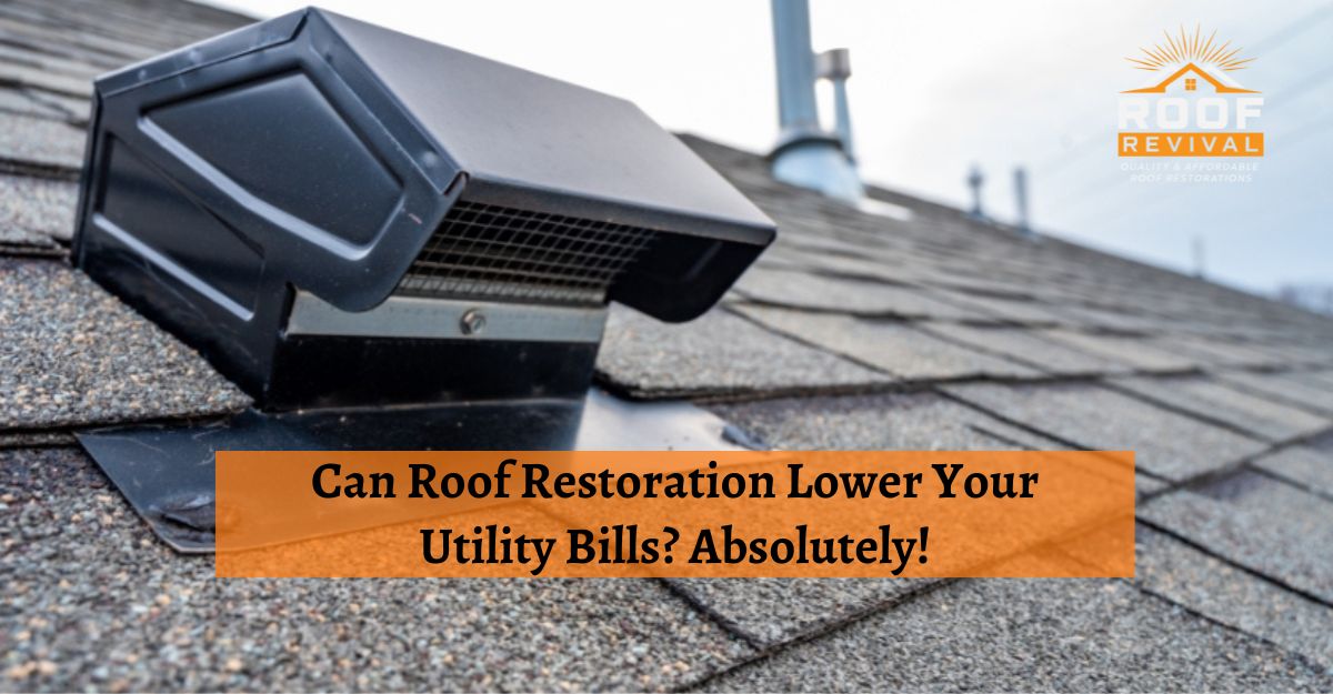 Can Roof Restoration Lower Your Utility Bills? Absolutely!